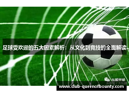 足球受欢迎的五大因素解析:从文化到竞技的全面解读 足球受欢迎的五大因素解析:从文化到竞技的全面解读
