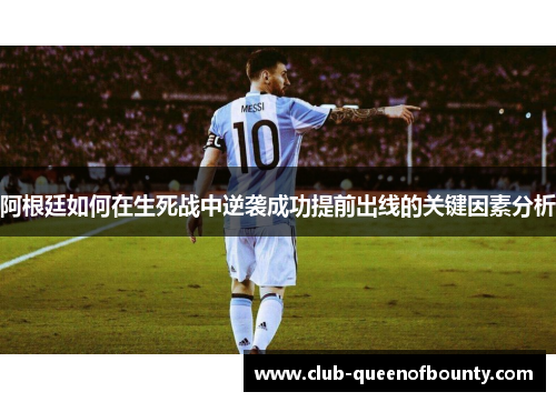 阿根廷如何在生死战中逆袭成功提前出线的关键因素分析