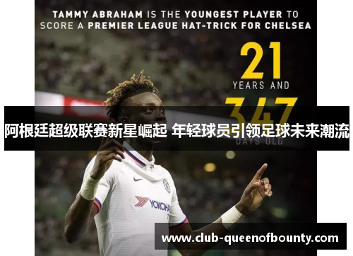 阿根廷超级联赛新星崛起 年轻球员引领足球未来潮流