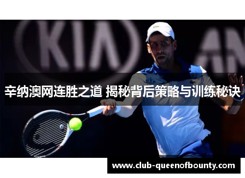 辛纳澳网连胜之道 揭秘背后策略与训练秘诀 辛纳澳网连胜之道 揭秘背后策略与训练秘诀