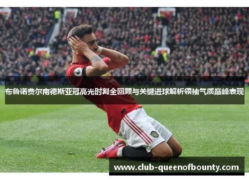 布鲁诺费尔南德斯亚冠高光时刻全回顾与关键进球解析领袖气质巅峰表现