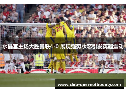 水晶宫主场大胜曼联4-0 展现强势状态引发英超震动