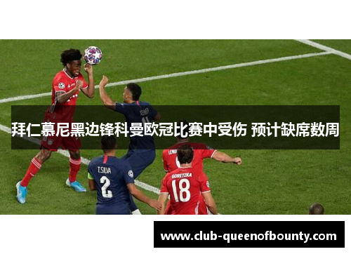 拜仁慕尼黑边锋科曼欧冠比赛中受伤 预计缺席数周